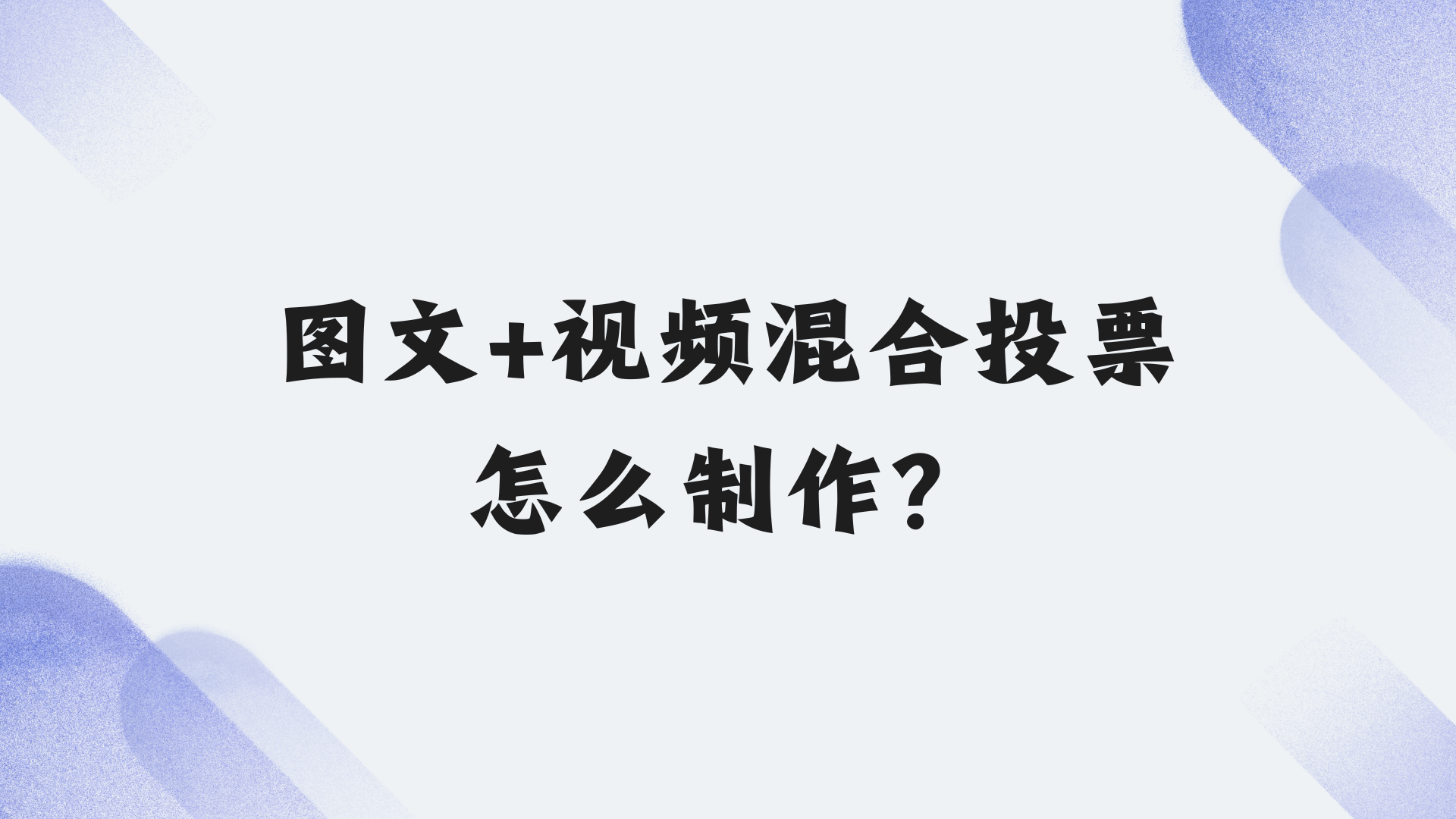 图文+视频混合投票怎么制作？最新操作指南