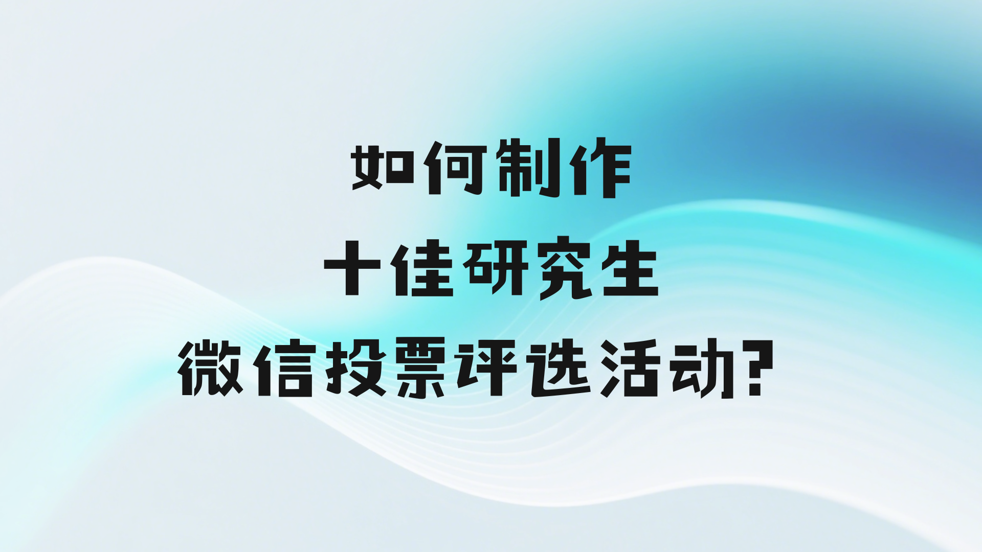 如何制作十佳研究生微信投票评选活动？